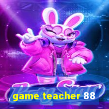 game teacher 88